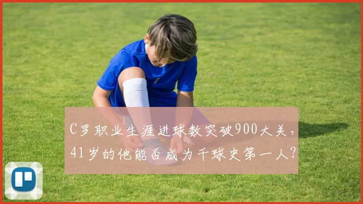 C罗职业生涯进球数突破900大关,41岁的他能否成为千球史第一人?